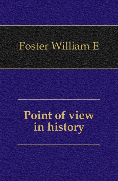 Обложка книги Point of view in history, William E. Foster