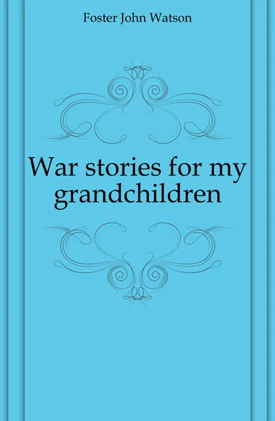 Обложка книги War stories for my grandchildren, John Watson Foster