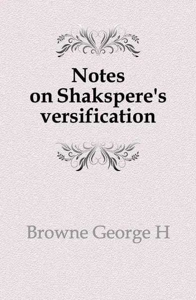 Обложка книги Notes on Shakspere.s versification, George H. Browne