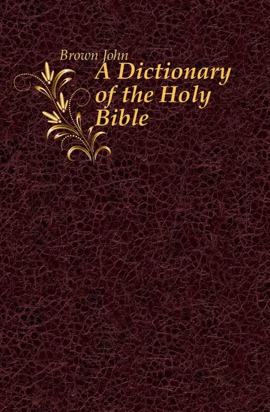 Обложка книги A Dictionary of the Holy Bible, John Brown