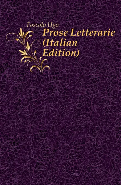 Обложка книги Prose Letterarie (Italian Edition), Foscolo Ugo