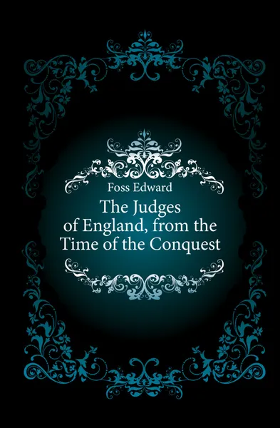 Обложка книги The Judges of England, from the Time of the Conquest, Foss Edward