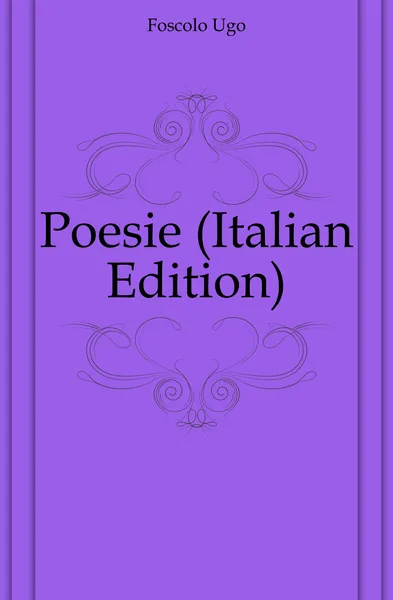 Обложка книги Poesie (Italian Edition), Foscolo Ugo