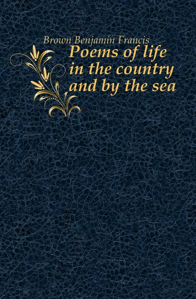 Обложка книги Poems of life in the country and by the sea, Brown Benjamin Francis