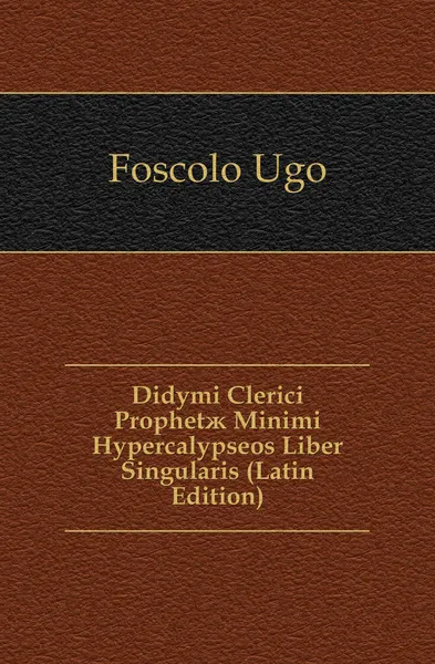 Обложка книги Didymi Clerici Prophetae Minimi Hypercalypseos Liber Singularis (Latin Edition), Foscolo Ugo