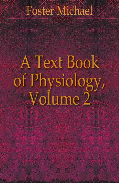 Обложка книги A Text Book of Physiology, Volume 2, Michael Foster