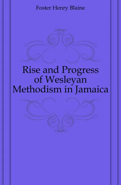 Обложка книги Rise and Progress of Wesleyan Methodism in Jamaica, Foster Henry Blaine