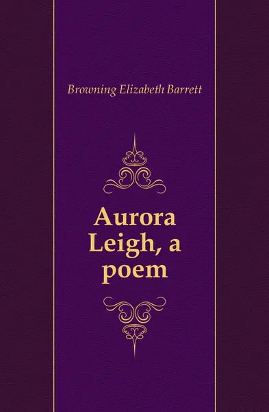 Обложка книги Aurora Leigh, a poem, Browning Elizabeth Barrett