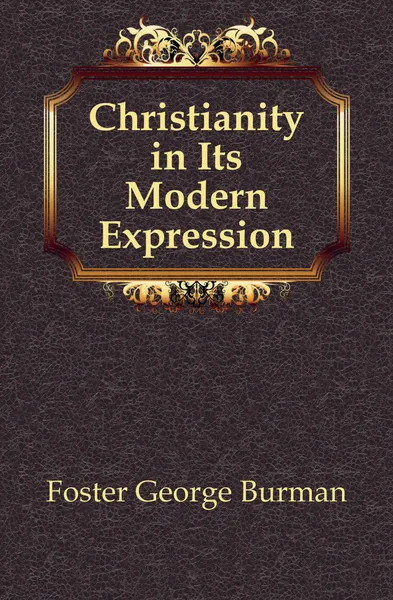 Обложка книги Christianity in Its Modern Expression, Foster George Burman