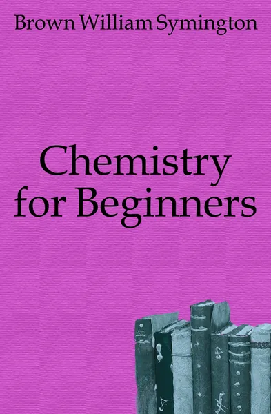 Обложка книги Chemistry for Beginners, Brown William Symington