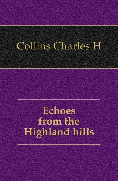 Обложка книги Echoes from the Highland hills, Charles H. Collins