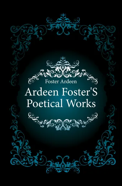 Обложка книги Ardeen Foster.S Poetical Works, Foster Ardeen