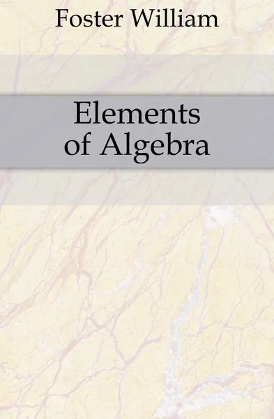 Обложка книги Elements of Algebra, Foster William