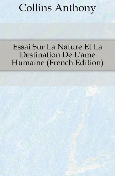 Обложка книги Essai Sur La Nature Et La Destination De L.ame Humaine (French Edition), Collins Anthony