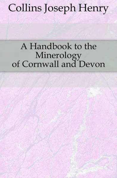 Обложка книги A Handbook to the Minerology of Cornwall and Devon, Collins Joseph Henry