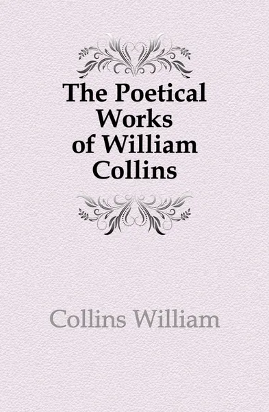 Обложка книги The Poetical Works of William Collins, Collins William