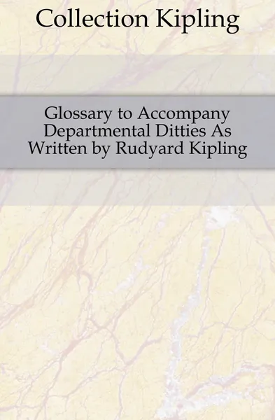 Обложка книги Glossary to Accompany Departmental Ditties As Written by Rudyard Kipling, Collection Kipling