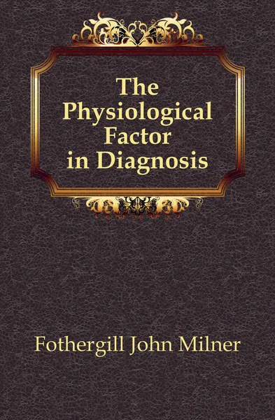 Обложка книги The Physiological Factor in Diagnosis, Fothergill John Milner