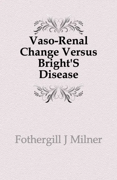 Обложка книги Vaso-Renal Change Versus Bright.S Disease, Fothergill J. Milner