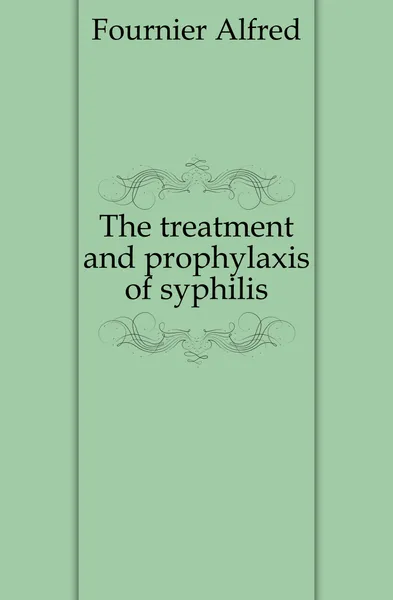 Обложка книги The treatment and prophylaxis of syphilis, Fournier Alfred