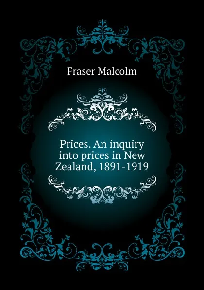 Обложка книги Prices. An inquiry into prices in New Zealand, 1891-1919, Fraser Malcolm