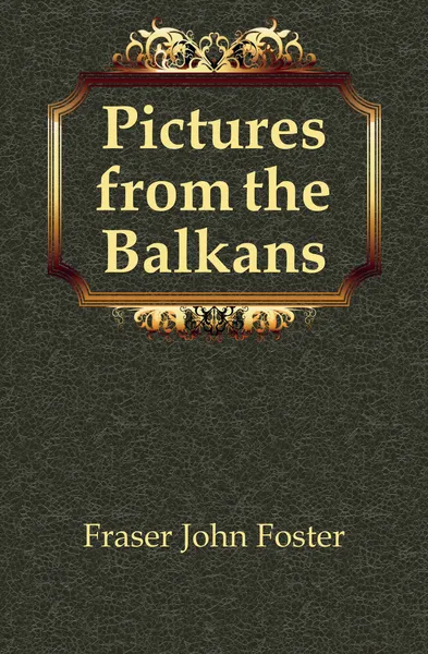 Обложка книги Pictures from the Balkans, Fraser John Foster