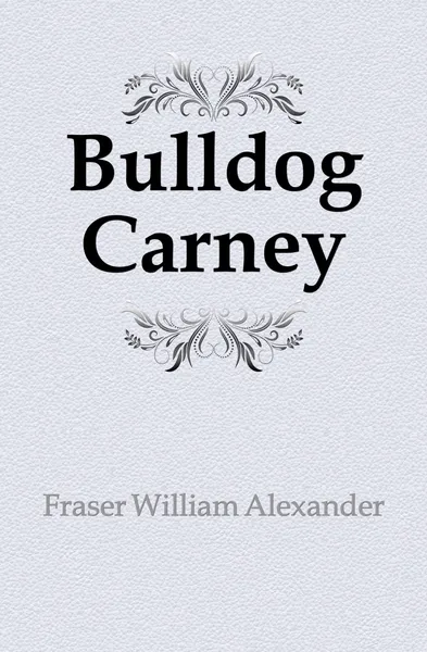 Обложка книги Bulldog Carney, Fraser William Alexander