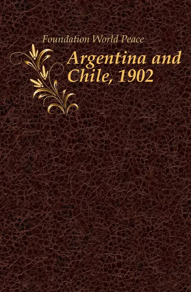 Обложка книги Argentina and Chile, 1902, Foundation World Peace