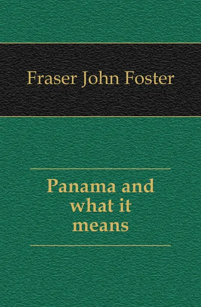 Обложка книги Panama and what it means, Fraser John Foster