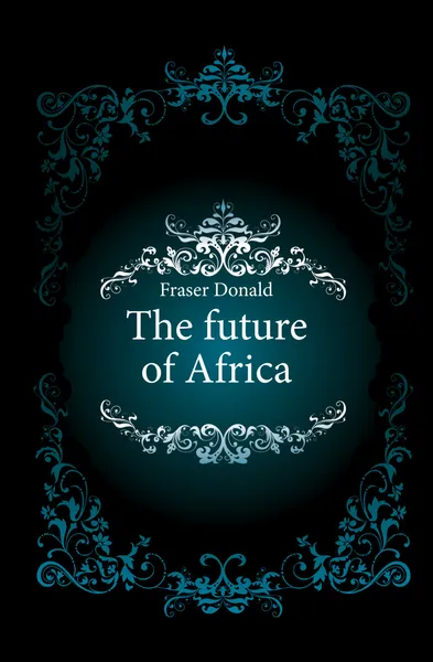 Обложка книги The future of Africa, Fraser Donald