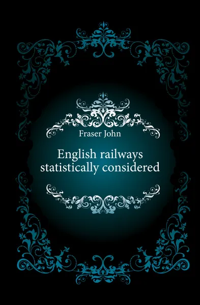 Обложка книги English railways statistically considered, Fraser John