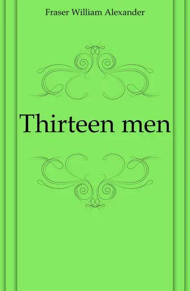 Обложка книги Thirteen men, Fraser William Alexander