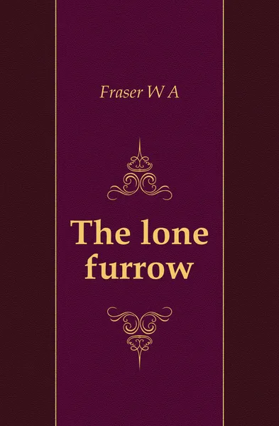 Обложка книги The lone furrow, W. A. Fraser