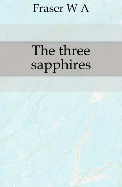 Обложка книги The three sapphires, W. A. Fraser