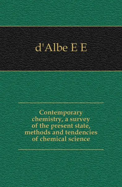 Обложка книги Contemporary chemistry, a survey of the present state, methods and tendencies of chemical science, Edmund Edward Fournier