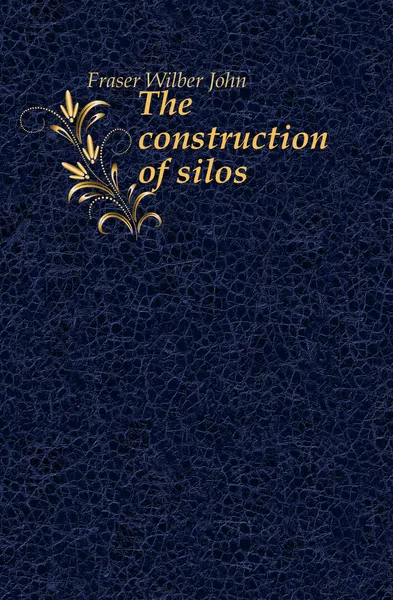 Обложка книги The construction of silos, Fraser Wilber John