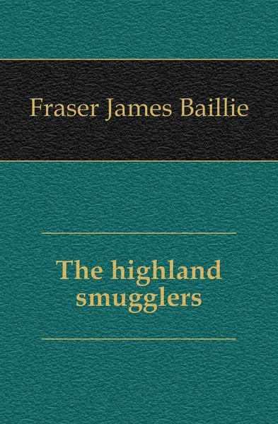 Обложка книги The highland smugglers, Fraser James Baillie