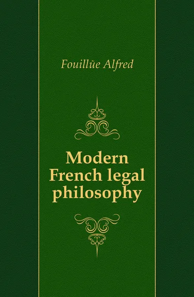 Обложка книги Modern French legal philosophy, Fouillée Alfred