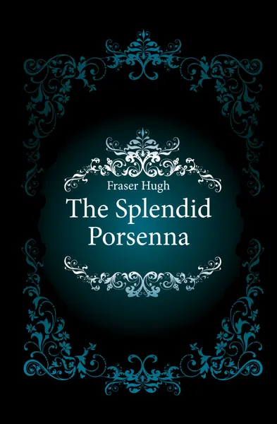 Обложка книги The Splendid Porsenna, Fraser Hugh