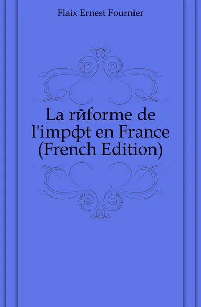 Обложка книги La reforme de l.impot en France (French Edition), Flaix Ernest Fournier