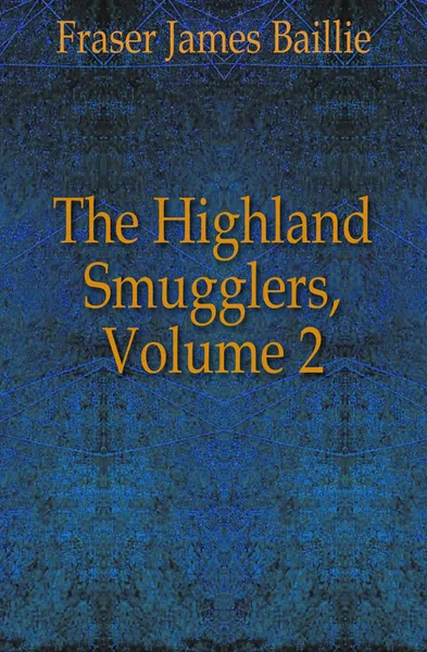 Обложка книги The Highland Smugglers, Volume 2, Fraser James Baillie