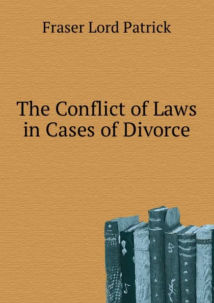 Обложка книги The Conflict of Laws in Cases of Divorce, Lord P. Fraser