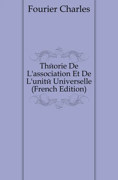 Обложка книги Theorie De L.association Et De L.unite Universelle (French Edition), Fourier Charles