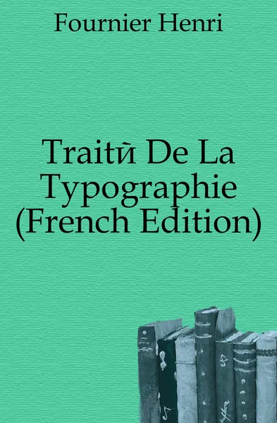 Обложка книги Traite De La Typographie (French Edition), Fournier Henri