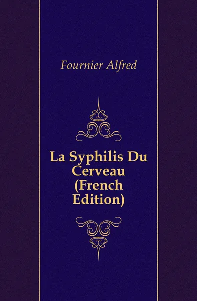 Обложка книги La Syphilis Du Cerveau (French Edition), Fournier Alfred