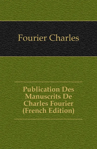 Обложка книги Publication Des Manuscrits De Charles Fourier (French Edition), Fourier Charles