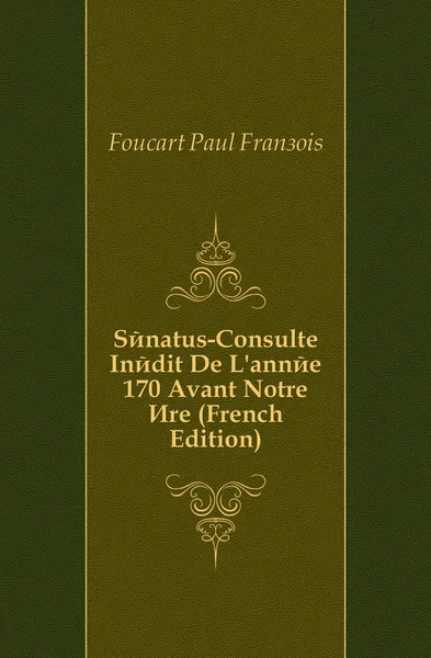 Обложка книги Senatus-Consulte Inedit De L.annee 170 Avant Notre Ere (French Edition), Foucart Paul François