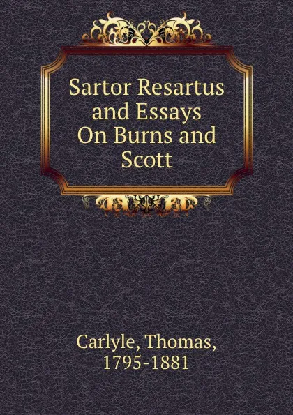 Обложка книги Sartor Resartus and Essays On Burns and Scott, T. Carlyle