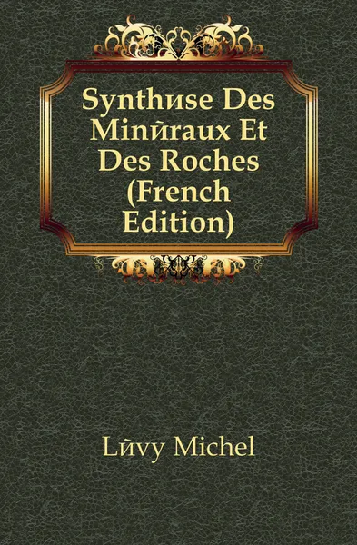 Обложка книги Synthese Des Mineraux Et Des Roches (French Edition), Lévy Michel