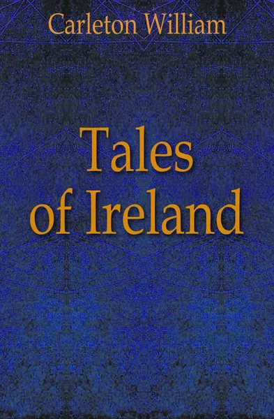 Обложка книги Tales of Ireland, Carleton William